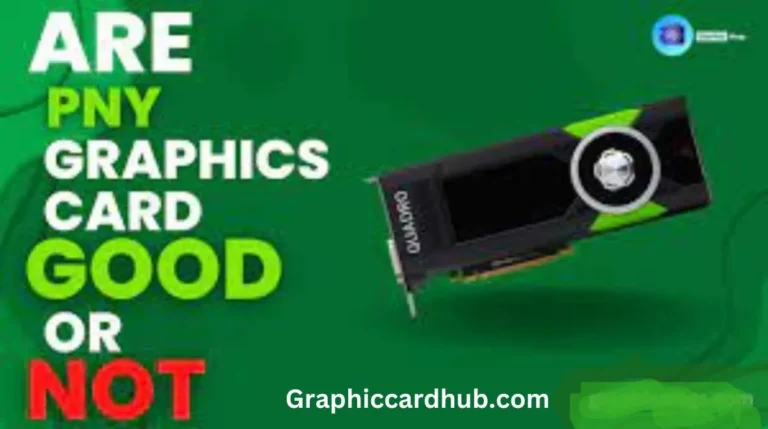 Are PNY Graphics Cards Good: 6 Amazing Features